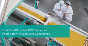How FoodBusiness ERP Helps Food and Beverage Manufacturers Meet FSMA Requirements